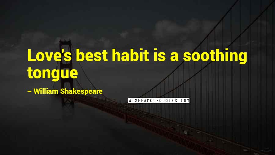 William Shakespeare Quotes: Love's best habit is a soothing tongue