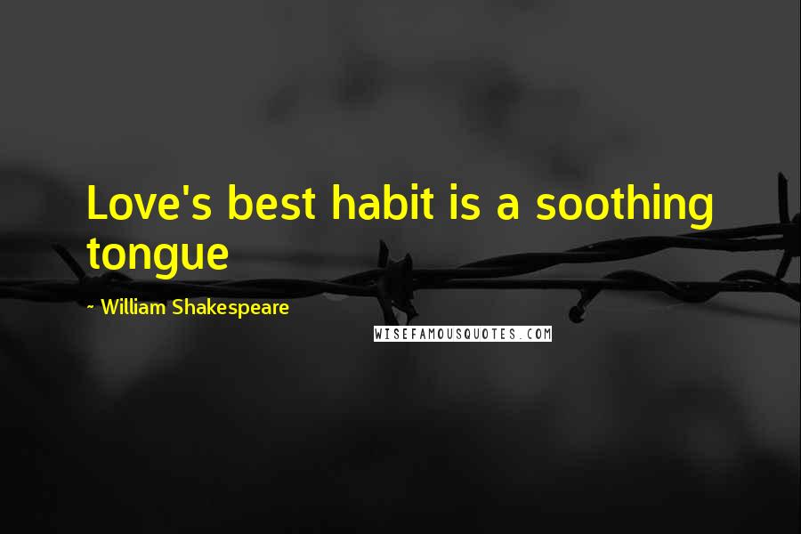 William Shakespeare Quotes: Love's best habit is a soothing tongue