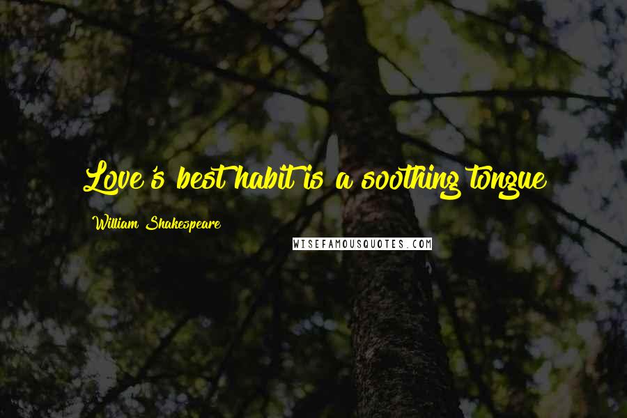 William Shakespeare Quotes: Love's best habit is a soothing tongue