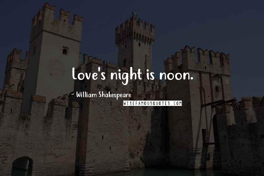 William Shakespeare Quotes: Love's night is noon.