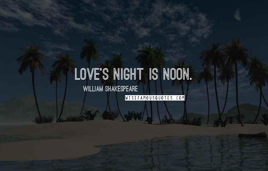 William Shakespeare Quotes: Love's night is noon.