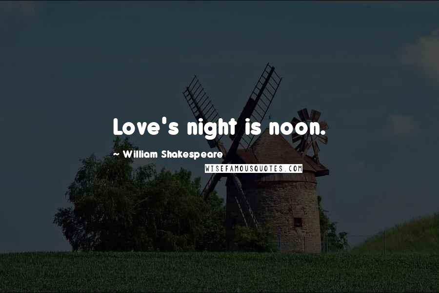 William Shakespeare Quotes: Love's night is noon.