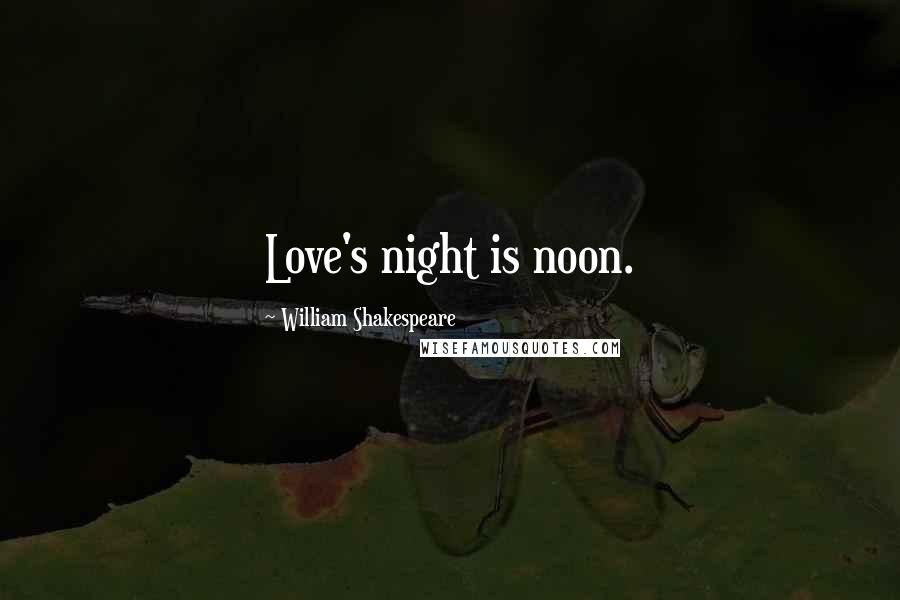 William Shakespeare Quotes: Love's night is noon.