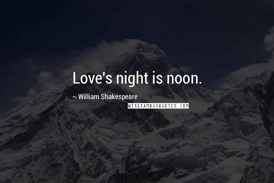 William Shakespeare Quotes: Love's night is noon.