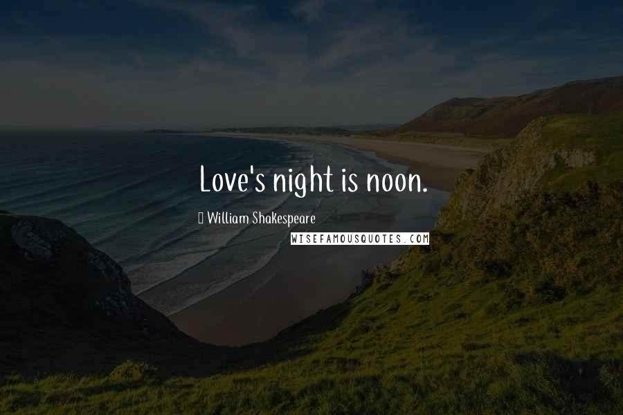 William Shakespeare Quotes: Love's night is noon.