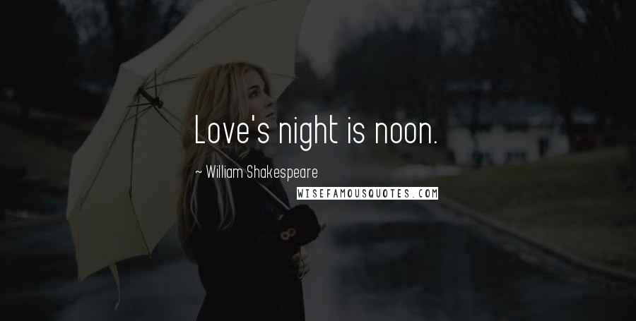 William Shakespeare Quotes: Love's night is noon.