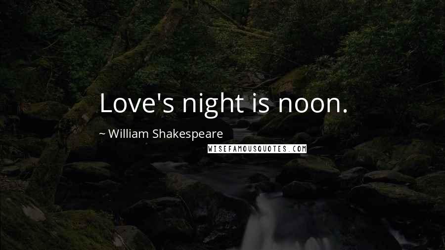 William Shakespeare Quotes: Love's night is noon.