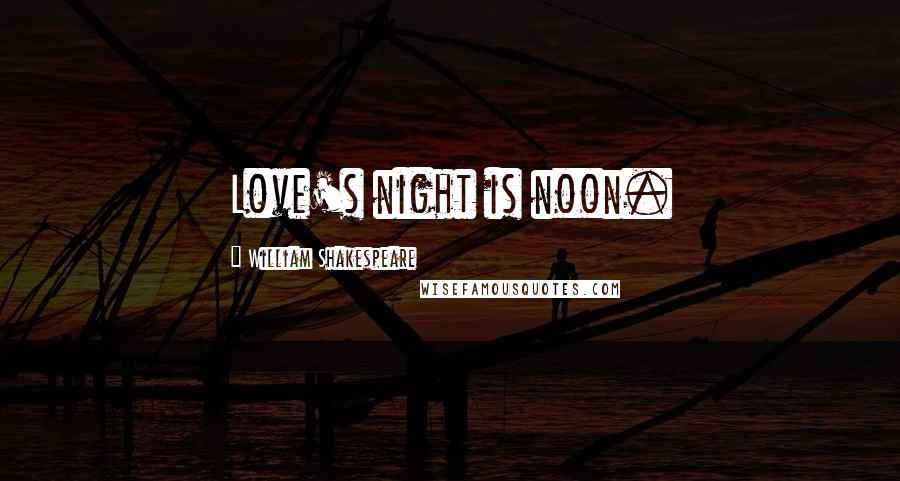 William Shakespeare Quotes: Love's night is noon.