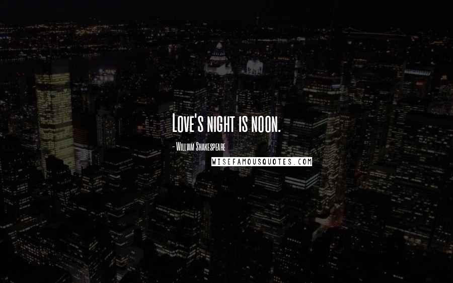 William Shakespeare Quotes: Love's night is noon.