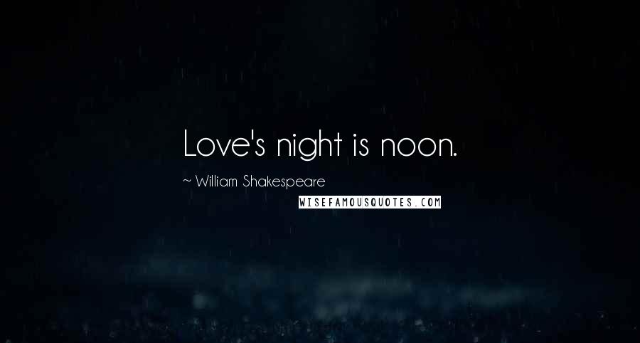 William Shakespeare Quotes: Love's night is noon.