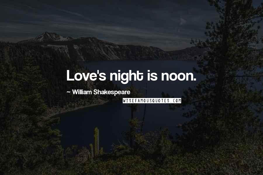 William Shakespeare Quotes: Love's night is noon.