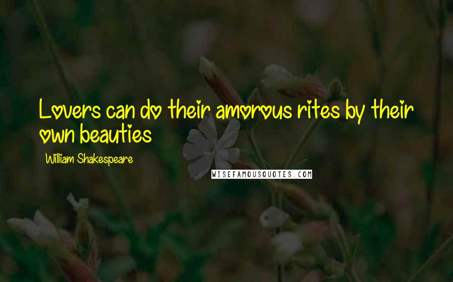 William Shakespeare Quotes: Lovers can do their amorous rites by their own beauties