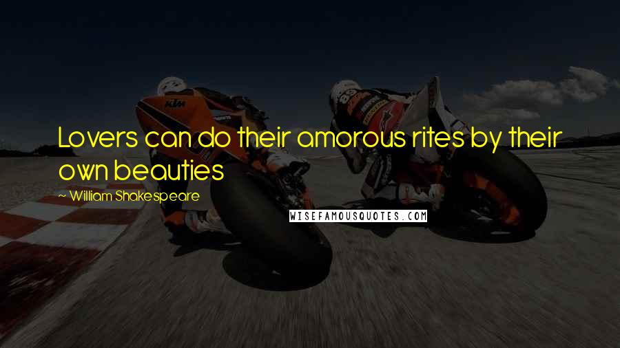 William Shakespeare Quotes: Lovers can do their amorous rites by their own beauties