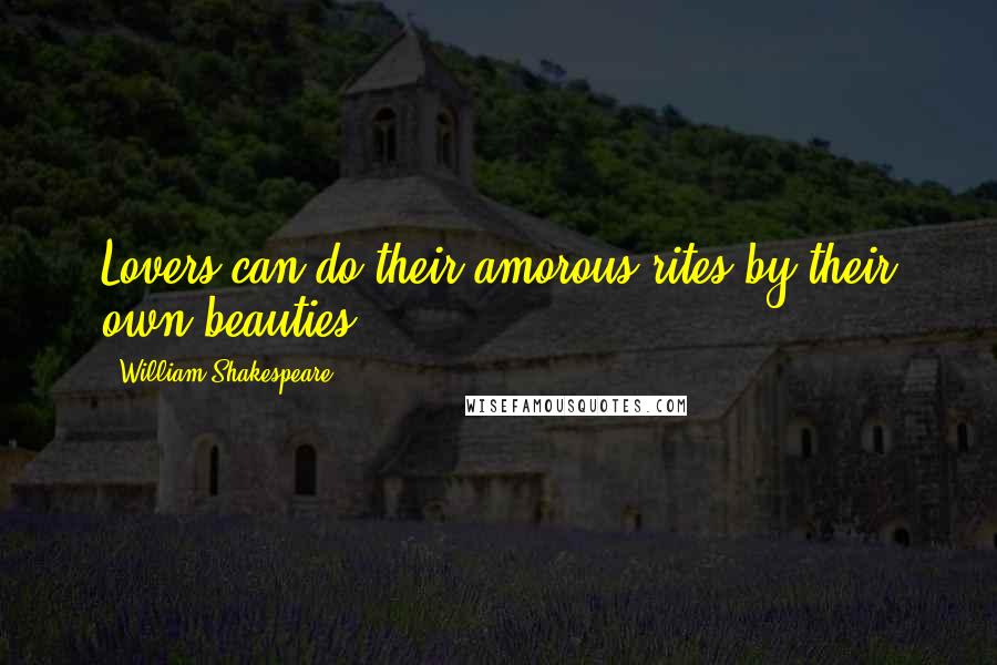 William Shakespeare Quotes: Lovers can do their amorous rites by their own beauties