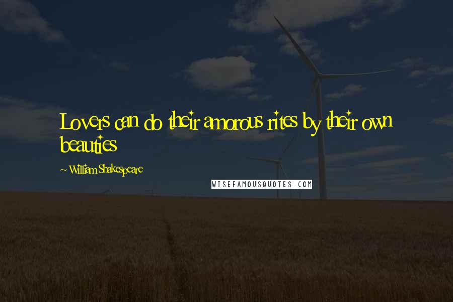 William Shakespeare Quotes: Lovers can do their amorous rites by their own beauties