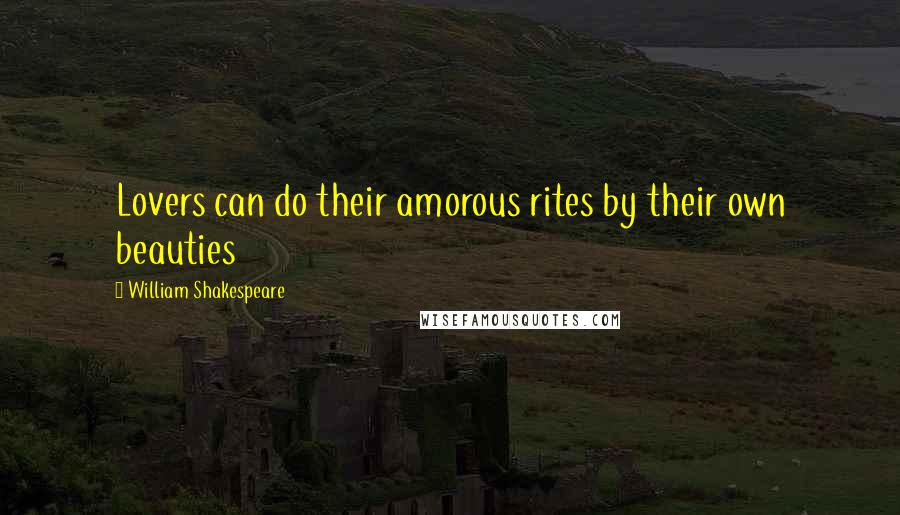 William Shakespeare Quotes: Lovers can do their amorous rites by their own beauties