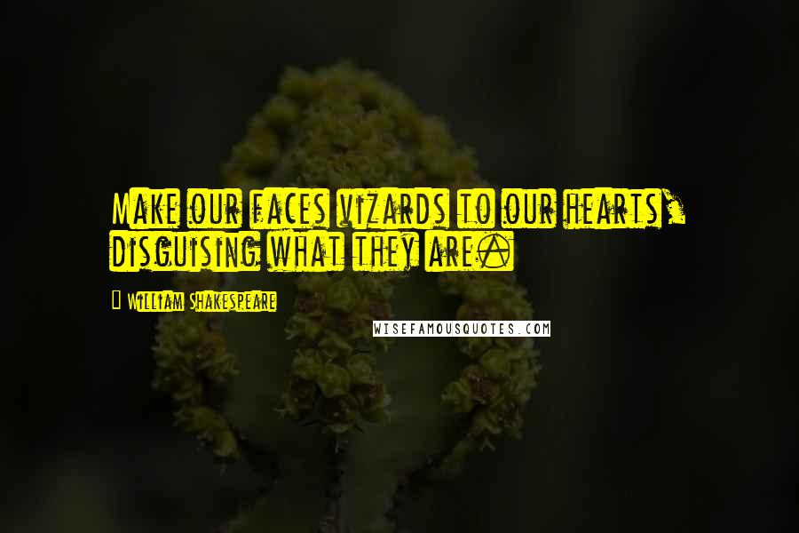 William Shakespeare Quotes: Make our faces vizards to our hearts, disguising what they are.