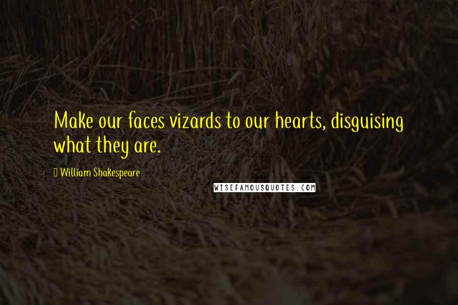 William Shakespeare Quotes: Make our faces vizards to our hearts, disguising what they are.