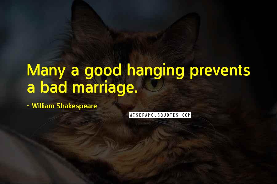 William Shakespeare Quotes: Many a good hanging prevents a bad marriage.