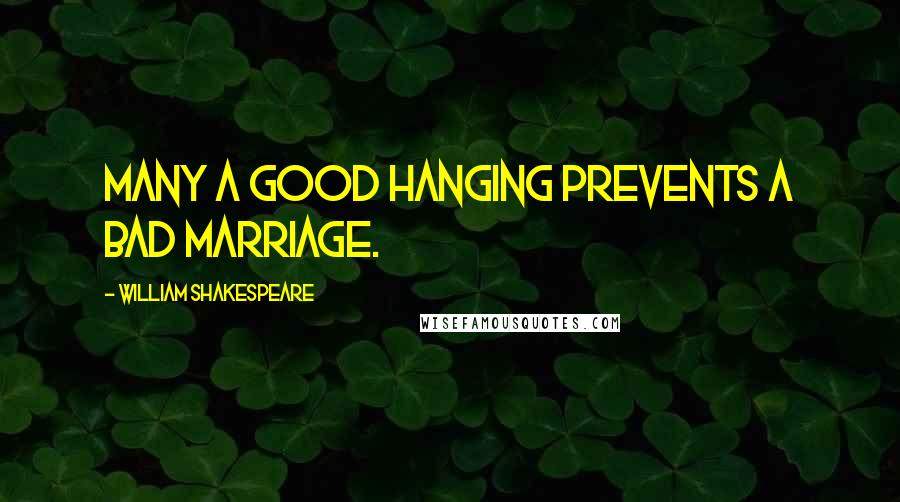 William Shakespeare Quotes: Many a good hanging prevents a bad marriage.