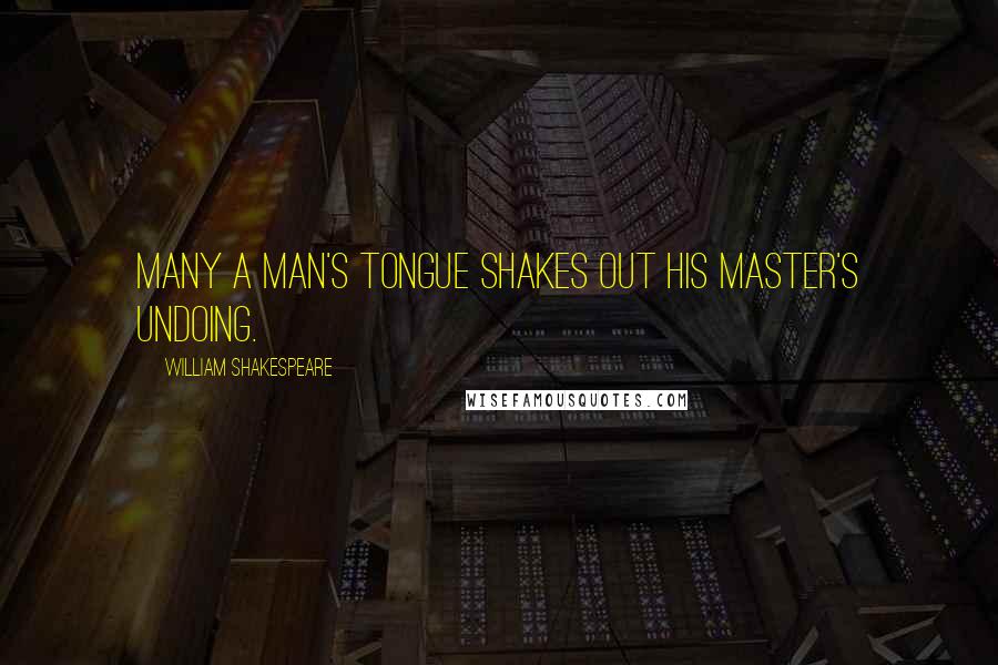 William Shakespeare Quotes: Many a man's tongue shakes out his master's undoing.