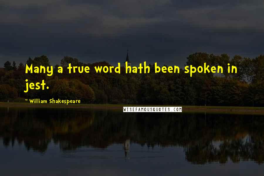 William Shakespeare Quotes: Many a true word hath been spoken in jest.