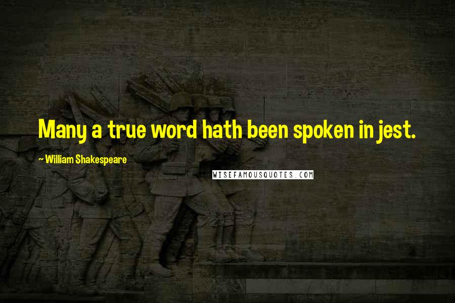 William Shakespeare Quotes: Many a true word hath been spoken in jest.