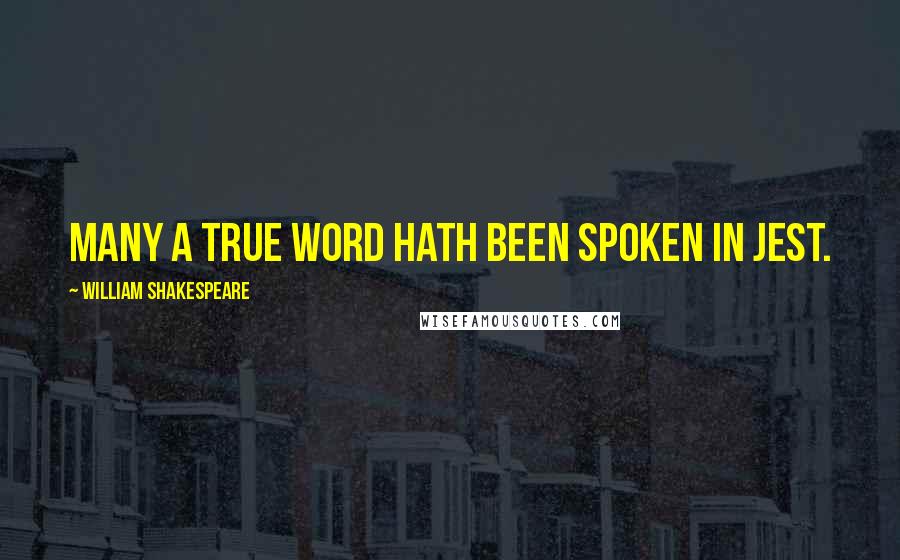 William Shakespeare Quotes: Many a true word hath been spoken in jest.