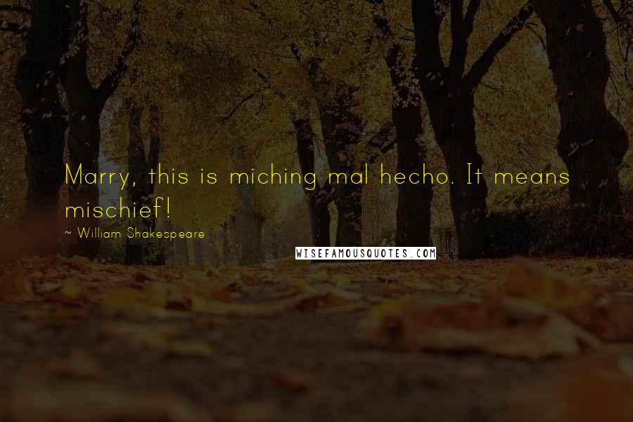 William Shakespeare Quotes: Marry, this is miching mal hecho. It means mischief!