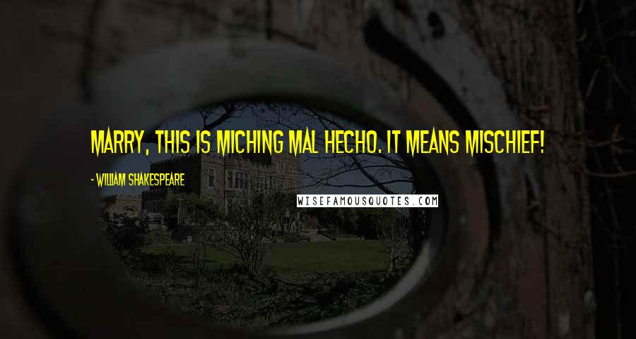 William Shakespeare Quotes: Marry, this is miching mal hecho. It means mischief!