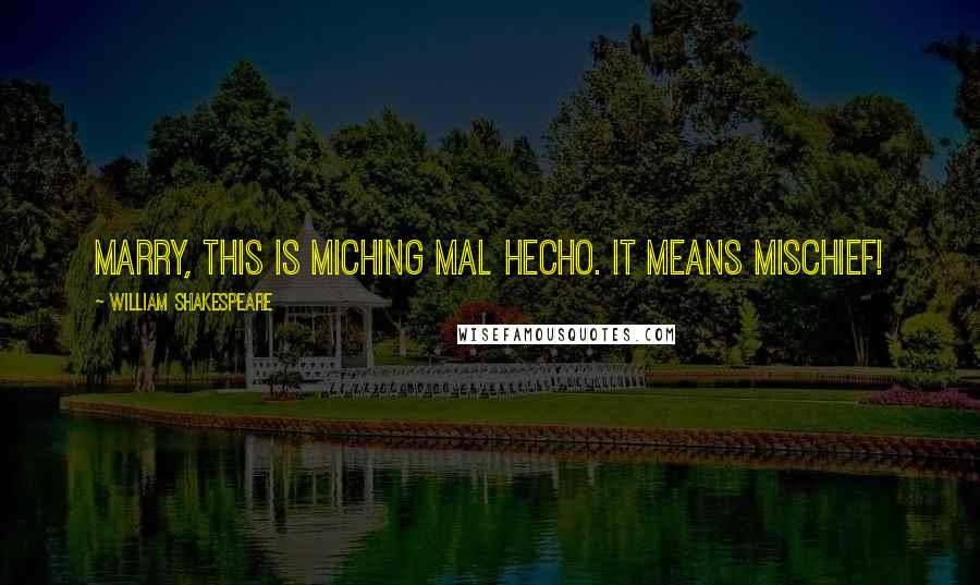 William Shakespeare Quotes: Marry, this is miching mal hecho. It means mischief!