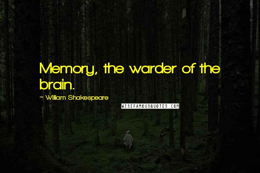 William Shakespeare Quotes: Memory, the warder of the brain.