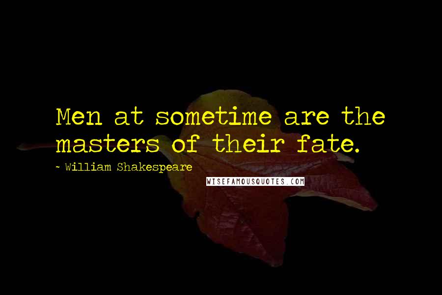 William Shakespeare Quotes: Men at sometime are the masters of their fate.