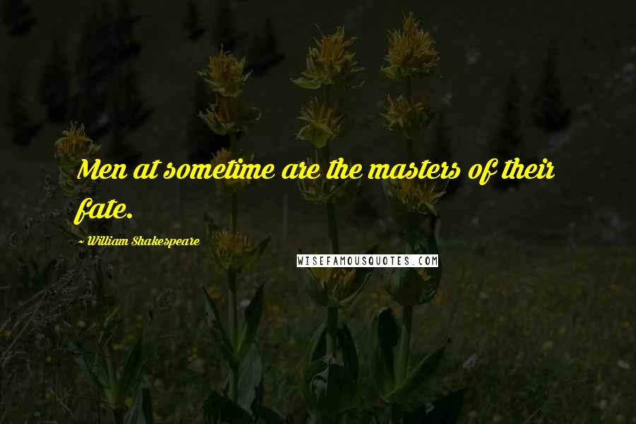 William Shakespeare Quotes: Men at sometime are the masters of their fate.