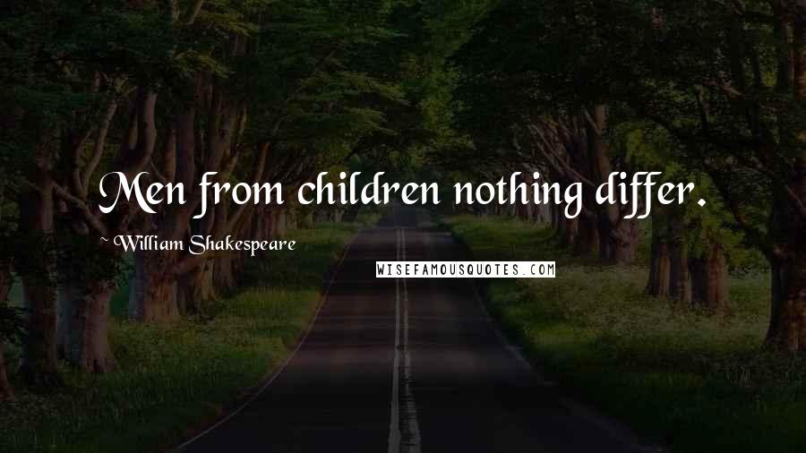 William Shakespeare Quotes: Men from children nothing differ.