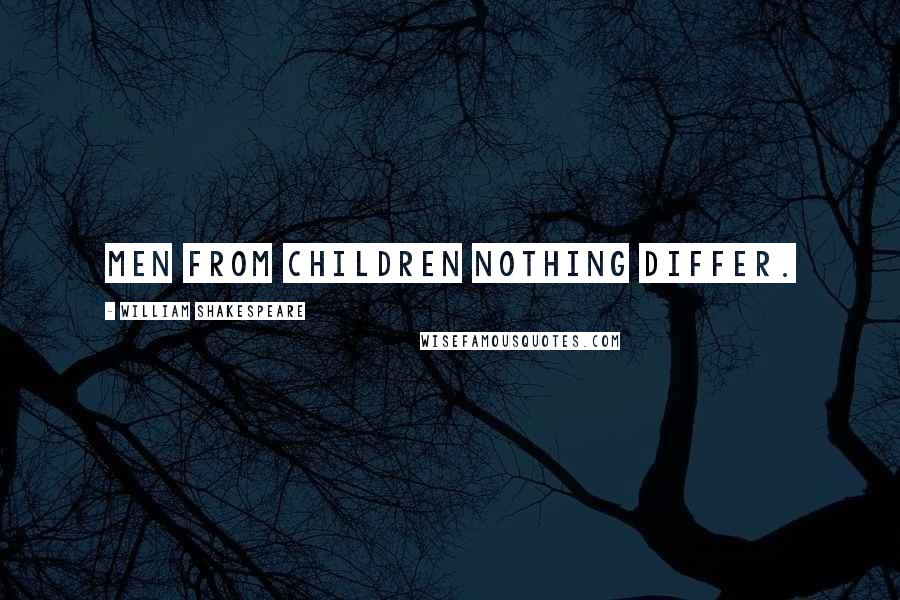 William Shakespeare Quotes: Men from children nothing differ.