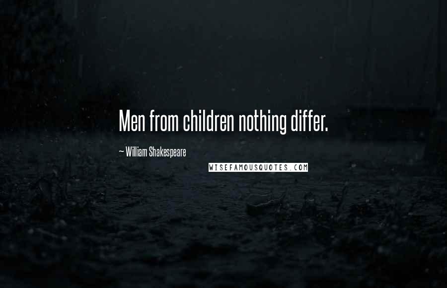 William Shakespeare Quotes: Men from children nothing differ.