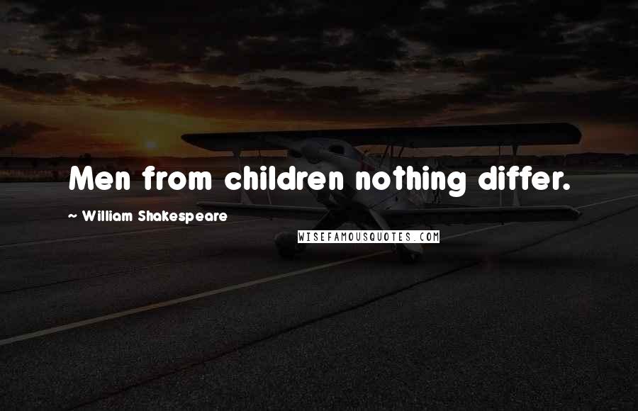 William Shakespeare Quotes: Men from children nothing differ.
