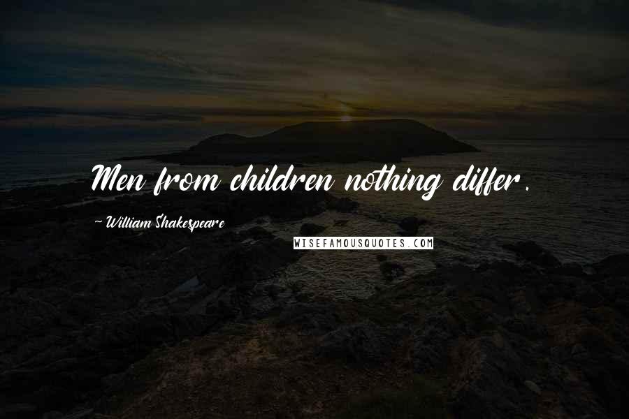 William Shakespeare Quotes: Men from children nothing differ.