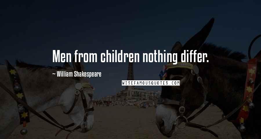 William Shakespeare Quotes: Men from children nothing differ.