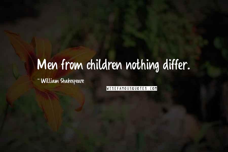 William Shakespeare Quotes: Men from children nothing differ.