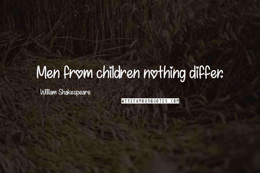 William Shakespeare Quotes: Men from children nothing differ.