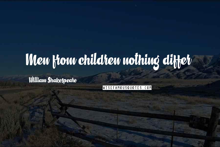 William Shakespeare Quotes: Men from children nothing differ.