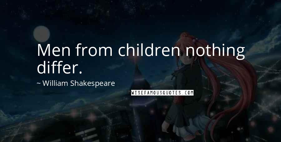 William Shakespeare Quotes: Men from children nothing differ.