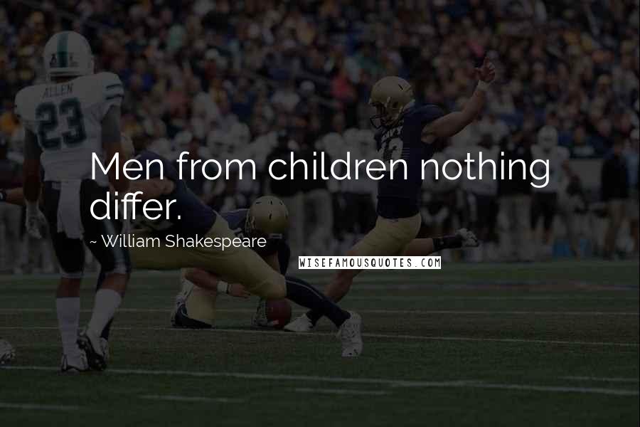 William Shakespeare Quotes: Men from children nothing differ.