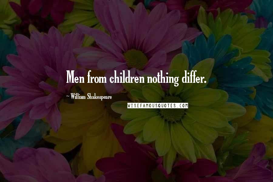 William Shakespeare Quotes: Men from children nothing differ.