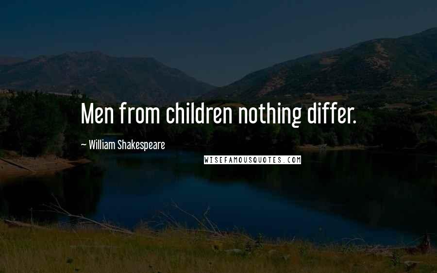 William Shakespeare Quotes: Men from children nothing differ.