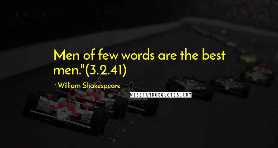 William Shakespeare Quotes: Men of few words are the best men."(3.2.41)