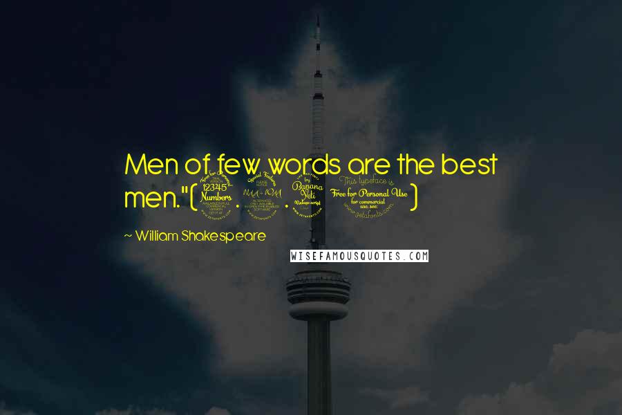 William Shakespeare Quotes: Men of few words are the best men."(3.2.41)