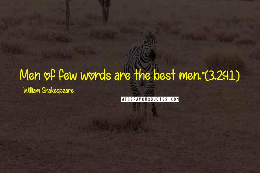 William Shakespeare Quotes: Men of few words are the best men."(3.2.41)